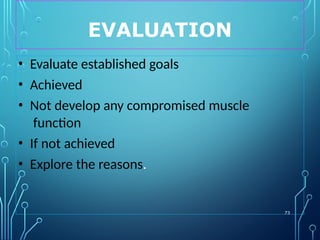 EVALUATION
73
• Evaluate established goals
• Achieved
• Not develop any compromised muscle
function
• If not achieved
• Explore the reasons.
 