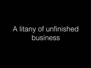 A litany of unfinished business 