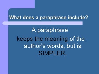 What does a paraphrase include? A paraphrase  keeps the meaning  of the author’s words, but is  SIMPLER . 