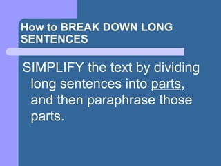 How to BREAK DOWN LONG SENTENCES SIMPLIFY the text by dividing long sentences into  parts , and then paraphrase those parts. 