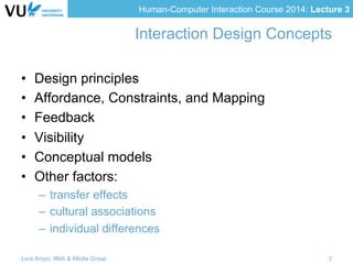 Human-Computer Interaction Course 2014: Lecture 3
Interaction Design Concepts
•  Design principles
•  Affordance, Constrai...
