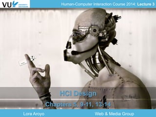 Human-Computer Interaction Course 2014: Lecture 3
Lora Aroyo Web & Media Group
HCI Design
Chapters 5, 9-11, 13-14
 