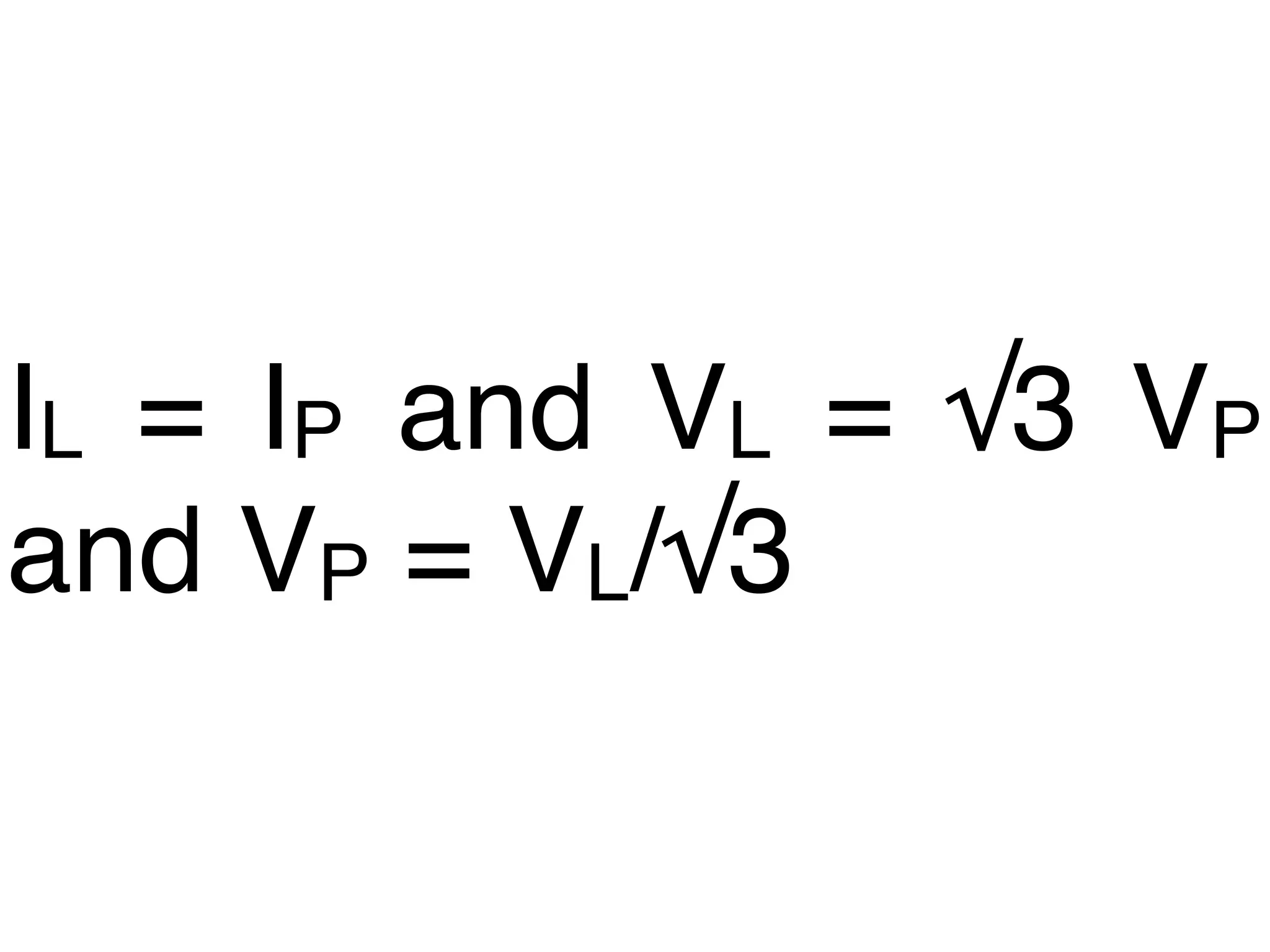IL = IP and VL = √3 VP
and VP = VL/√3