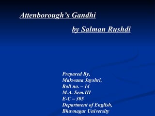 Attenborough’s Gandhi by Salman Rushdi Prepared By, Makwana Jayshri, Roll no. – 14 M.A. Sem.III E-C – 305 Department of English, Bhavnagar University 