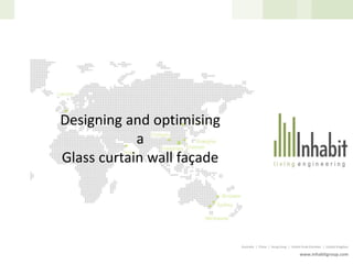 Australia | China | Hong Kong | United Arab Emirates | United Kingdom
www.inhabitgroup.com
Designing and optimising
a
Glass curtain wall façade
 