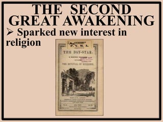THE SECOND
GREAT AWAKENING
 Sparked new interest in
religion
 