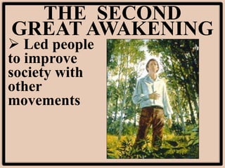 THE SECOND
GREAT AWAKENING
 Led people
to improve
society with
other
movements
 