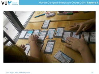 Human-Computer Interaction Course 2014: Lecture 4
Lora Aroyo, Web & Media Group 32
 