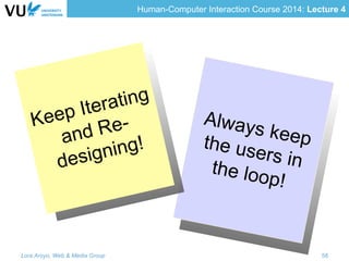 Human-Computer Interaction Course 2014: Lecture 4
Always keepthe users inthe loop!
Keep Iterating
and Re-
designing!
Lora Aroyo, Web & Media Group 58
 