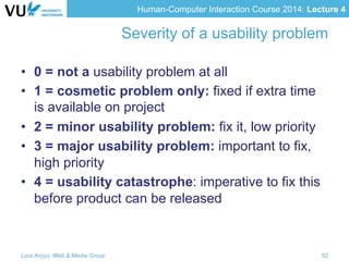 Human-Computer Interaction Course 2014: Lecture 4
Severity of a usability problem
•  0 = not a usability problem at all
• ...