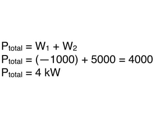 Ptotal = W1 + W2
Ptotal = (—1000) + 5000 = 4000
Ptotal = 4 kW
 