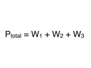 Ptotal = W1 + W2 + W3
 