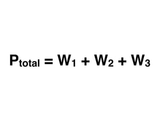 Ptotal = W1 + W2 + W3
 
