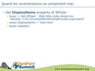 Quand les revendications se comportent mal…

  Set DisplayName property of SPUser
    $user = Get-SPUser -Web http://abc.s...