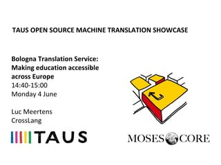 TAUS OPEN SOURCE MACHINE TRANSLATION SHOWCASE


Bologna Translation Service:
Making education accessible
across Europe
14:40-15:00
Monday 4 June

Luc Meertens
CrossLang
 