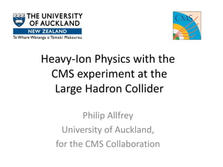 Heavy-Ion Physics with the
 CMS experiment at the
  Large Hadron Collider

         Philip Allfrey
    University of Auckland,
  for the CMS Collaboration
 
