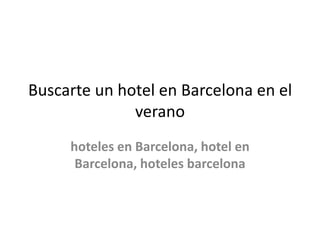 Buscarte un hotel en Barcelona en el
              verano
     hoteles en Barcelona, hotel en
      Barcelona, hoteles barcelona
 