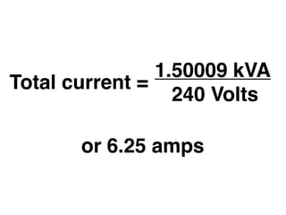 1.50009 kVA
Total current =
                  240 Volts

       or 6.25 amps
 
