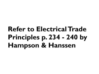 Refer to Electrical Trade
Principles p. 234 - 240 by
Hampson & Hanssen
 