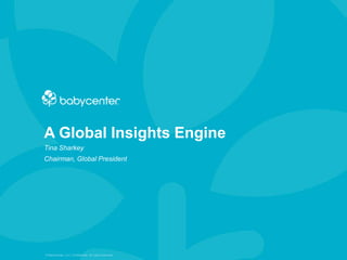 A Global Insights Engine
Tina Sharkey
Chairman, Global President




© BabyCenter, LLC. Confidential. All rights reserved.
 
