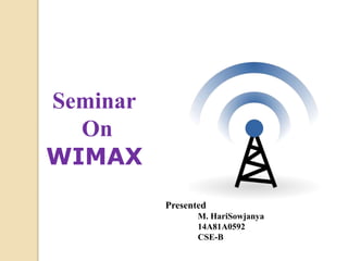 Presented
M. HariSowjanya
14A81A0592
CSE-B
Seminar
On
WIMAX
 