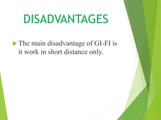 DISADVANTAGES
The main disadvantage of GI-FI is
it work in short distance only.