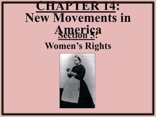 CHAPTER 14:
New Movements in
AmericaSection 5:
Women’s Rights
 