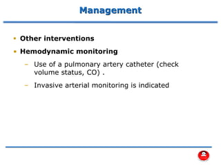 Management
▪ Other interventions
• Hemodynamic monitoring
– Use of a pulmonary artery catheter (check
volume status, CO) .
– Invasive arterial monitoring is indicated
 