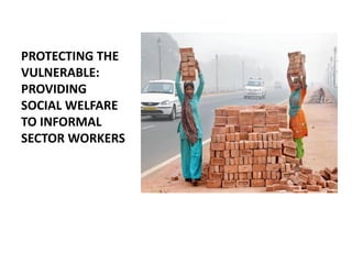 PROTECTING THE
VULNERABLE:
PROVIDING
SOCIAL WELFARE
TO INFORMAL
SECTOR WORKERS
 