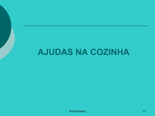 AJUDAS NA COZINHA

Prof.Amadeu

17

 