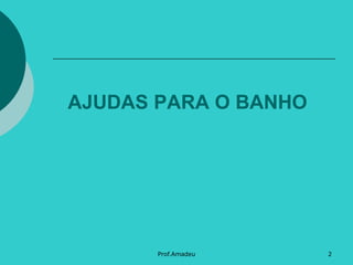 AJUDAS PARA O BANHO

Prof.Amadeu

2

 