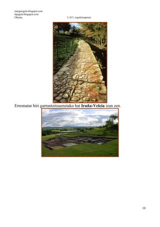 margarigela.blogspot.com
hipigela.blogspot.com
Ohiana L.H.5. (egokitzapena)
10
Erromatar hiri garrantzitsuenetako bat Iruña-Veleia izan zen.
 