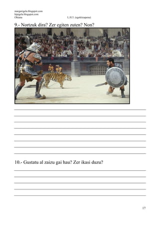 margarigela.blogspot.com
hipigela.blogspot.com
Ohiana L.H.5. (egokitzapena)
17
9.- Nortzuk dira? Zer egiten zuten? Non?
10.- Gustatu al zaizu gai hau? Zer ikasi duzu?
 