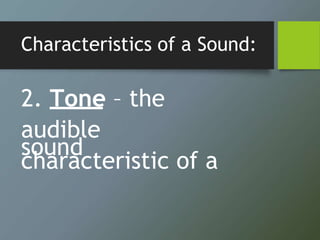 Characteristics of a Sound:
2. Tone – the
audible
characteristic of a
sound
 