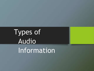 Types of
Audio
Information
 