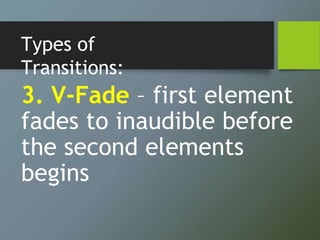 Types of
Transitions:
3. V-Fade – first element
fades to inaudible before
the second elements
begins
 