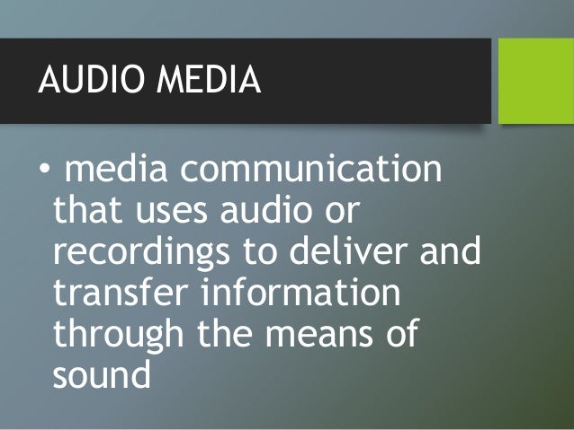 AUDIO MEDIA
• media communication
that uses audio or
recordings to deliver and
transfer information
through the means of
s...
