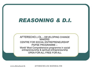 REASONING & D.I.  AFTERSCHO☺OL  – DEVELOPING CHANGE MAKERS  CENTRE FOR SOCIAL ENTREPRENEURSHIP  PGPSE PROGRAMME –  World’ Most Comprehensive programme in social entrepreneurship & spiritual entrepreneurship OPEN FOR ALL FREE FOR ALL 