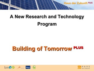 A New Research and Technology
          Program



                        PLUS
Building of Tomorrow
 