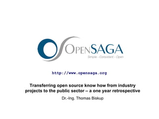 http://www.opensaga.org Transferring open source know how from industry projects to the public sector – a one year retrospective   Dr.-Ing. Thomas Biskup 