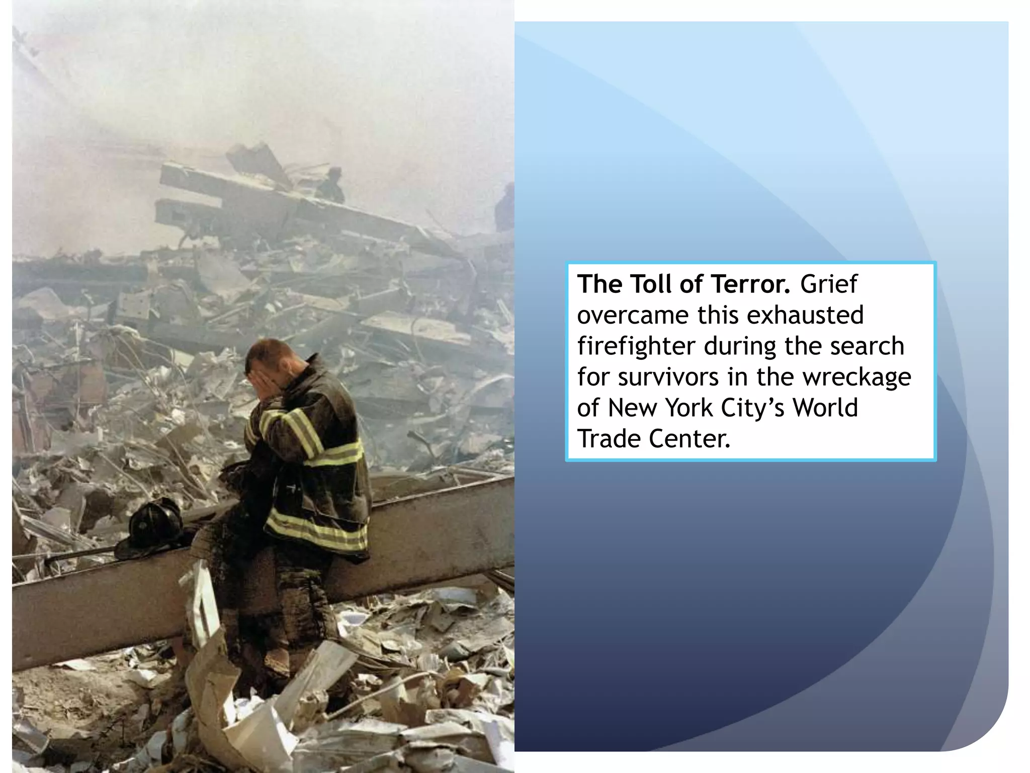 The Toll of Terror. Grief
overcame this exhausted
firefighter during the search
for survivors in the wreckage
of New York City’s World
Trade Center.
 