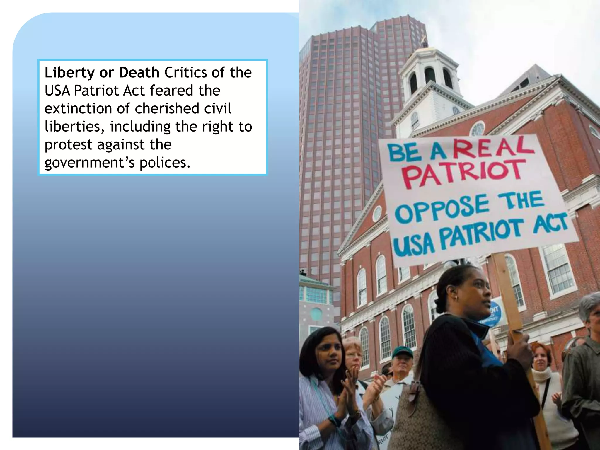 Liberty or Death Critics of the
USA Patriot Act feared the
extinction of cherished civil
liberties, including the right to
protest against the
government’s polices.
 
