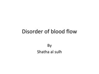 Disorder of blood flow
By
Shatha al sulh
 