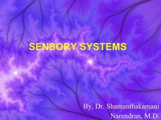 SENSORY SYSTEMS   By, Dr. Shamanthakamani Narendran, M.D. 