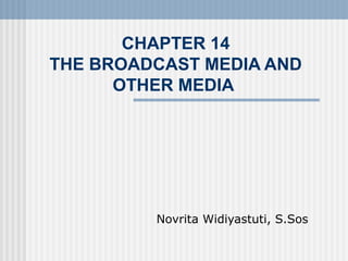 CHAPTER 14
THE BROADCAST MEDIA AND
OTHER MEDIA
Novrita Widiyastuti, S.Sos
 