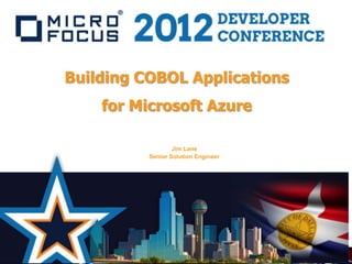 Building COBOL Applications
    for Microsoft Azure

                  Jim Lane
          Senior Solution Engineer
 