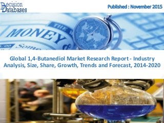 Published : November 2015
Global 1,4-Butanediol Market Research Report - Industry
Analysis, Size, Share, Growth, Trends and Forecast, 2014-2020
 