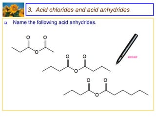 3. Acid chlorides and acid anhydrides

   Name the following acid anhydrides.




                                              pencast
 