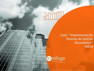 Caso: “Implementación
    Sistema de Gestión
          Documental”
                SAESA
 