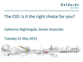 The CIO: Is it the right choice for you?
Catherine Nightingale, Senior Associate
Tuesday 21 May 2013
 